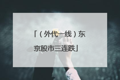 （外代一线）东京股市三连跌