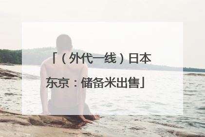 （外代一线）日本东京：储备米出售