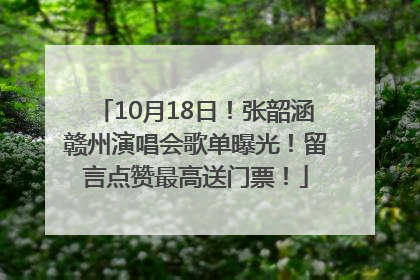 10月18日！张韶涵赣州演唱会歌单曝光！留言点赞最高送门票！