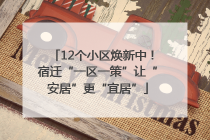 12个小区焕新中！宿迁“一区一策”让“安居”更“宜居”