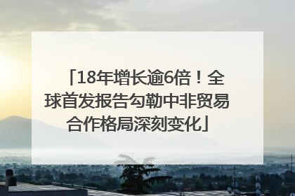 18年增长逾6倍！全球首发报告勾勒中非贸易合作格局深刻变化