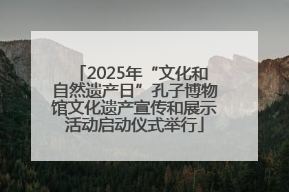 2025年“文化和自然遗产日”孔子博物馆文化遗产宣传和展示活动启动仪式举行