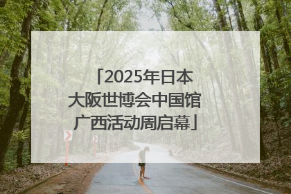 2025年日本大阪世博会中国馆广西活动周启幕