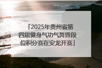 2025年贵州省第四届健身气功气舞暨段位积分赛在安龙开赛