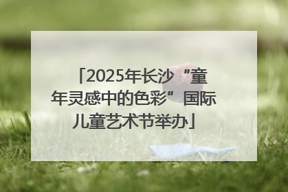 2025年长沙“童年灵感中的色彩”国际儿童艺术节举办