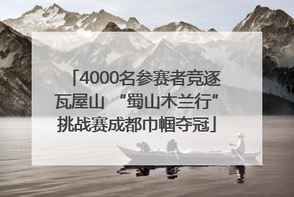 4000名参赛者竞逐瓦屋山 “蜀山木兰行”挑战赛成都巾帼夺冠