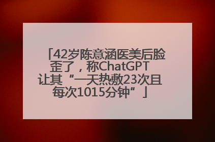 42岁陈意涵医美后脸歪了，称ChatGPT让其“一天热敷23次且每次1015分钟”