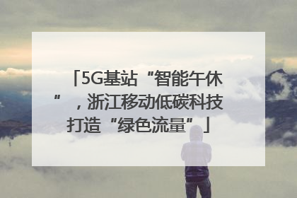 5G基站“智能午休”，浙江移动低碳科技打造“绿色流量”