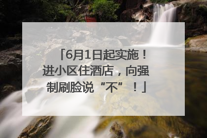 6月1日起实施！进小区住酒店，向强制刷脸说“不”！