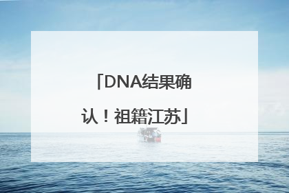 DNA结果确认！祖籍江苏